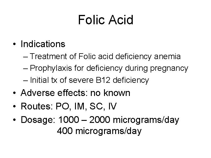 Folic Acid • Indications – Treatment of Folic acid deficiency anemia – Prophylaxis for