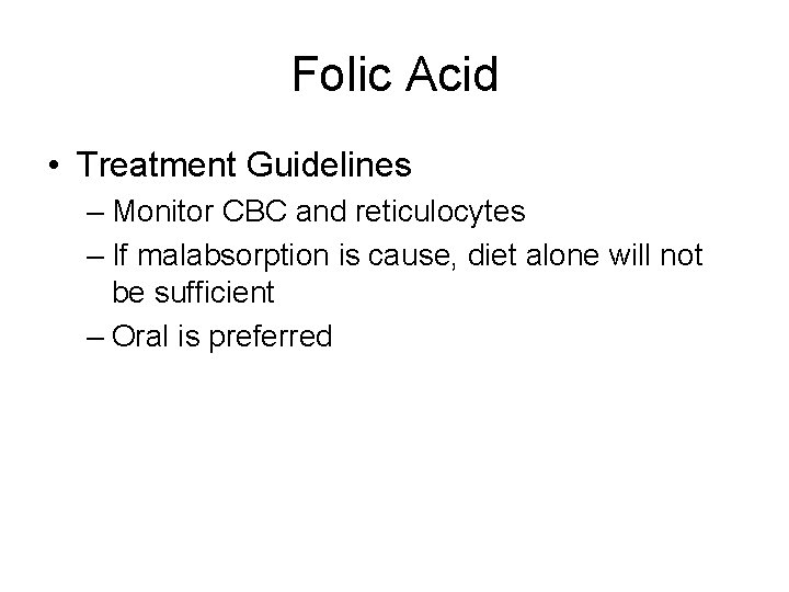 Folic Acid • Treatment Guidelines – Monitor CBC and reticulocytes – If malabsorption is