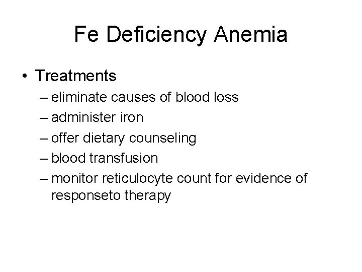 Fe Deficiency Anemia • Treatments – eliminate causes of blood loss – administer iron