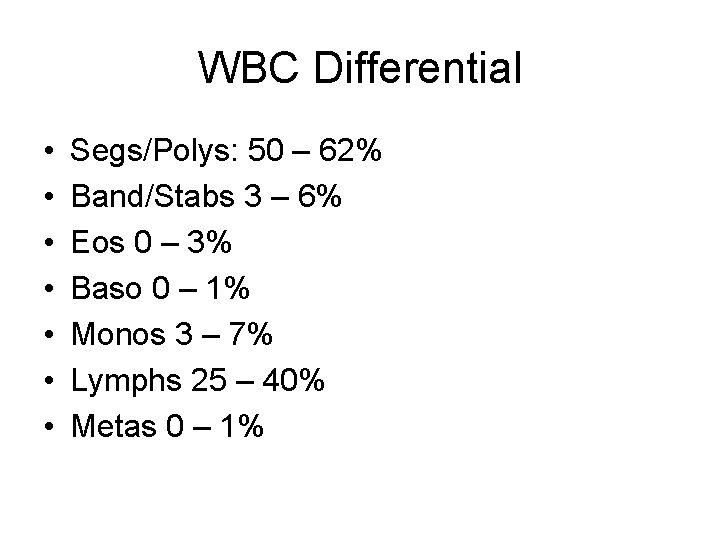 WBC Differential • • Segs/Polys: 50 – 62% Band/Stabs 3 – 6% Eos 0