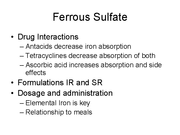 Ferrous Sulfate • Drug Interactions – Antacids decrease iron absorption – Tetracyclines decrease absorption