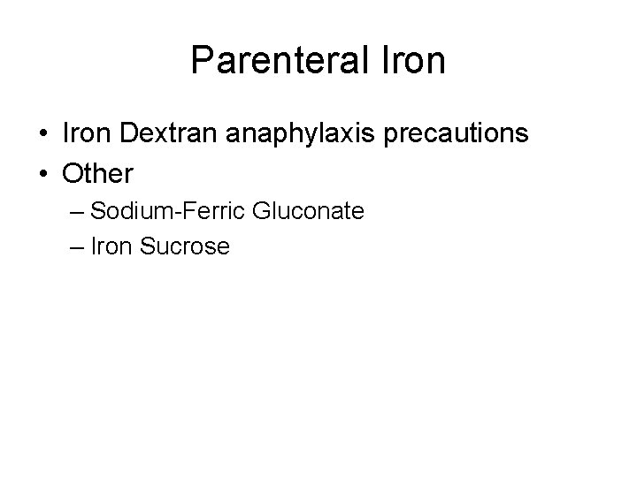 Parenteral Iron • Iron Dextran anaphylaxis precautions • Other – Sodium-Ferric Gluconate – Iron