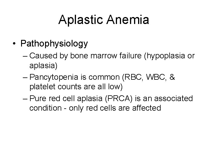 Aplastic Anemia • Pathophysiology – Caused by bone marrow failure (hypoplasia or aplasia) –