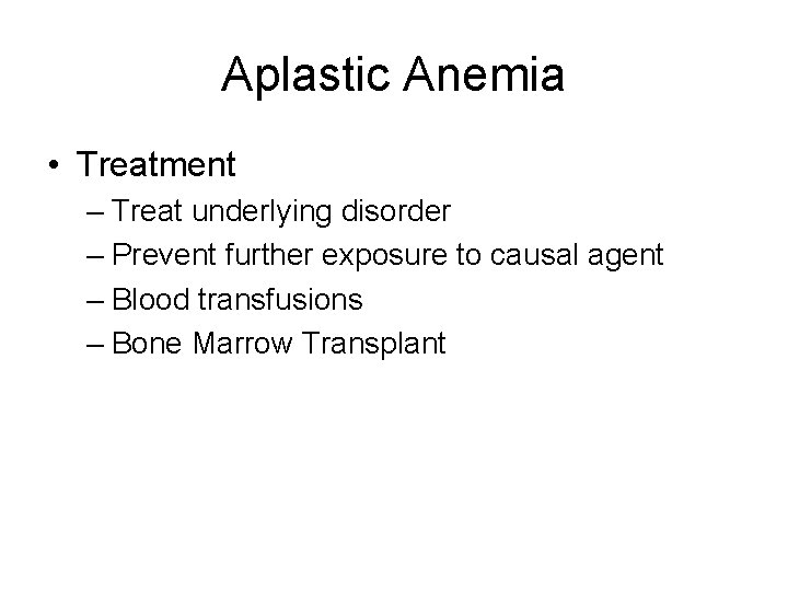 Aplastic Anemia • Treatment – Treat underlying disorder – Prevent further exposure to causal