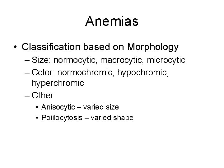 Anemias • Classification based on Morphology – Size: normocytic, macrocytic, microcytic – Color: normochromic,