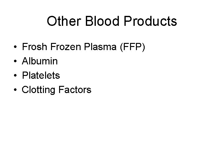 Other Blood Products • • Frosh Frozen Plasma (FFP) Albumin Platelets Clotting Factors 