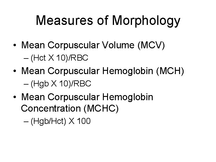 Measures of Morphology • Mean Corpuscular Volume (MCV) – (Hct X 10)/RBC • Mean