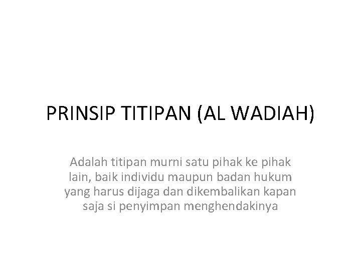 PRINSIP TITIPAN (AL WADIAH) Adalah titipan murni satu pihak ke pihak lain, baik individu