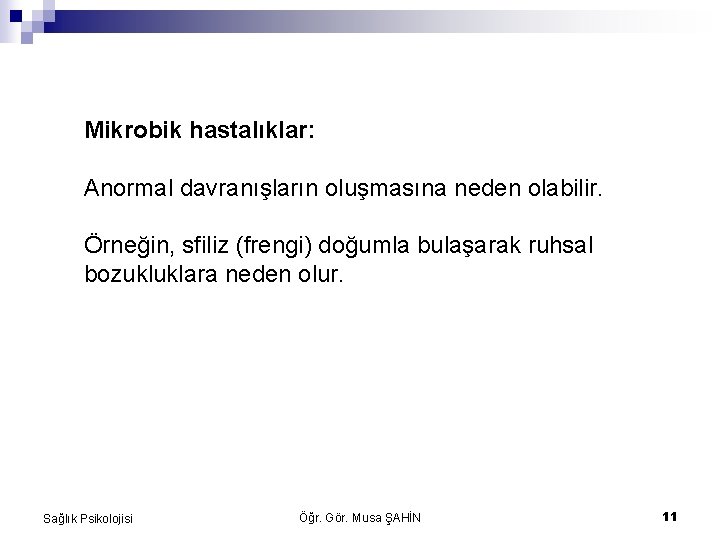 Mikrobik hastalıklar: Anormal davranışların oluşmasına neden olabilir. Örneğin, sfiliz (frengi) doğumla bulaşarak ruhsal bozukluklara