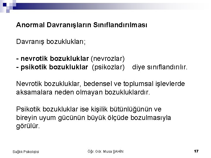 Anormal Davranışların Sınıflandırılması Davranış bozuklukları; - nevrotik bozukluklar (nevrozlar) - psikotik bozukluklar (psikozlar) diye