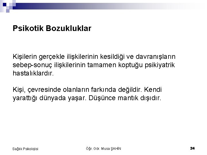 Psikotik Bozukluklar Kişilerin gerçekle ilişkilerinin kesildiği ve davranışların sebep-sonuç ilişkilerinin tamamen koptuğu psikiyatrik hastalıklardır.