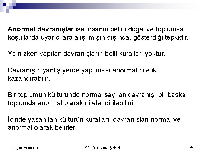 Anormal davranışlar ise insanın belirli doğal ve toplumsal koşullarda uyarıcılara alışılmışın dışında, gösterdiği tepkidir.