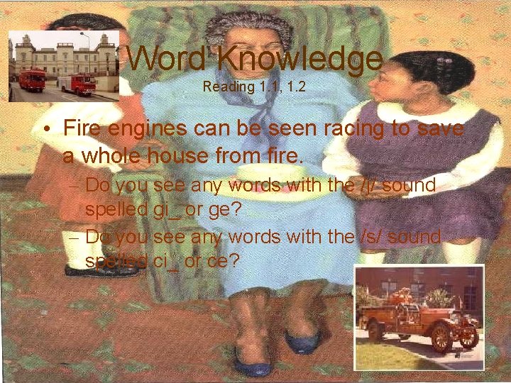 Word Knowledge Reading 1. 1, 1. 2 • Fire engines can be seen racing