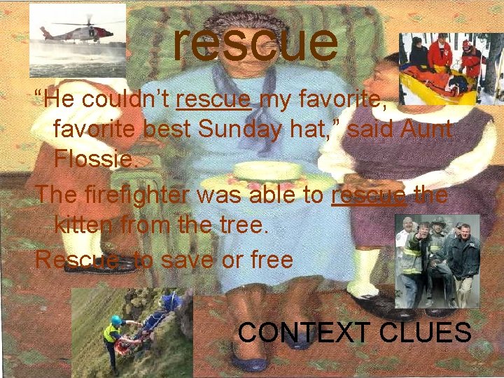 rescue “He couldn’t rescue my favorite, favorite best Sunday hat, ” said Aunt Flossie.