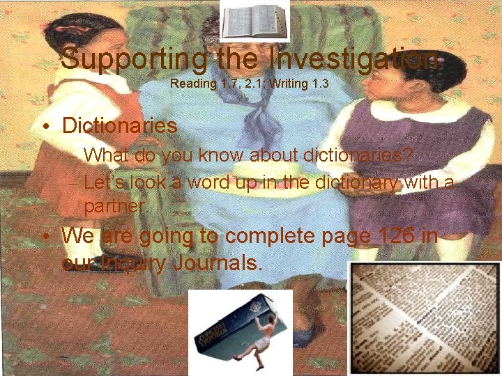 Supporting the Investigation Reading 1. 7, 2. 1; Writing 1. 3 • Dictionaries –