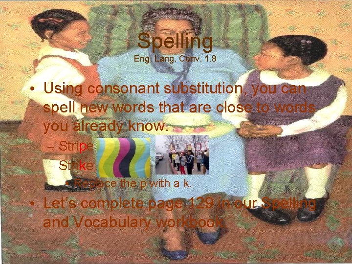 Spelling Eng. Lang. Conv. 1. 8 • Using consonant substitution, you can spell new