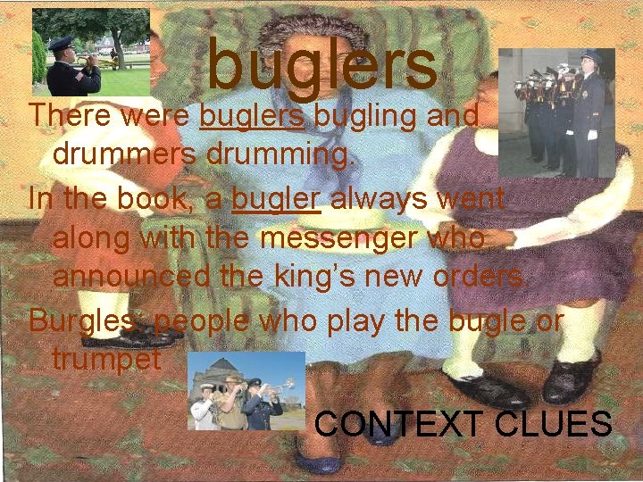 buglers There were buglers bugling and drummers drumming. In the book, a bugler always