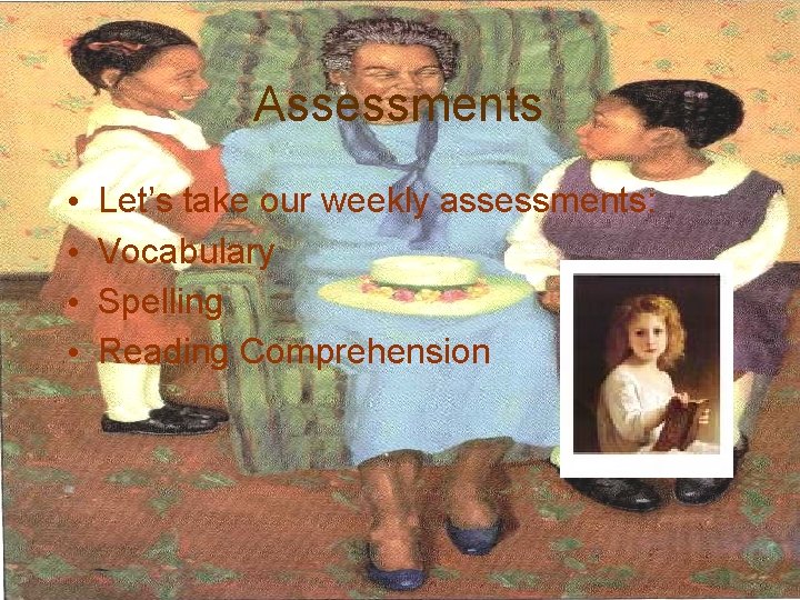 Assessments • • Let’s take our weekly assessments: Vocabulary Spelling Reading Comprehension 