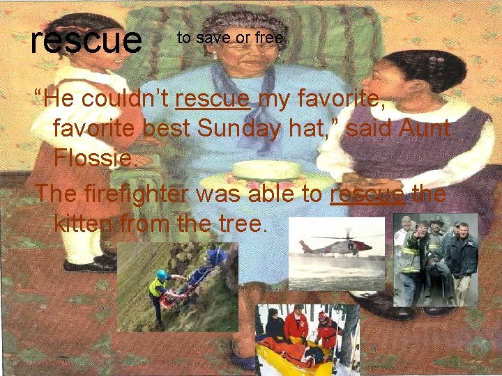 rescue to save or free “He couldn’t rescue my favorite, favorite best Sunday hat,