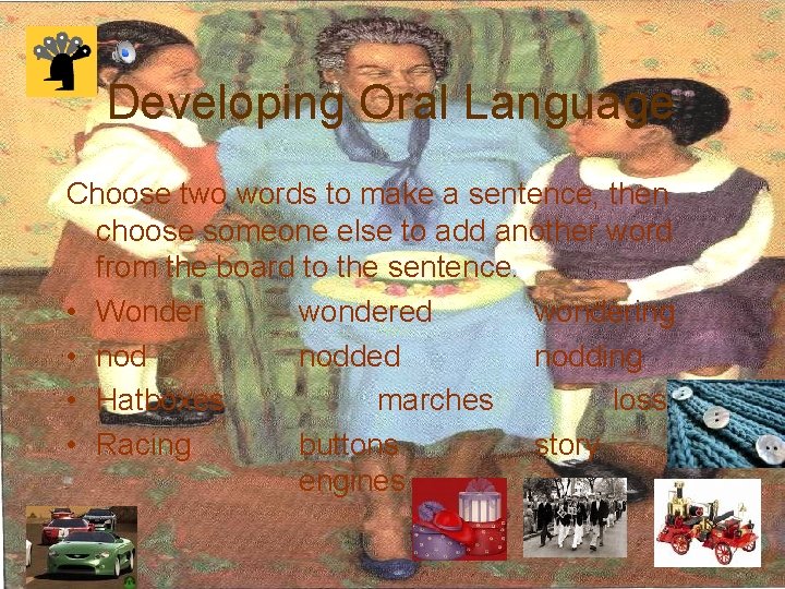 Developing Oral Language Choose two words to make a sentence, then choose someone else