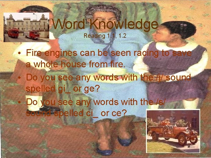 Word Knowledge Reading 1. 1, 1. 2 • Fire engines can be seen racing