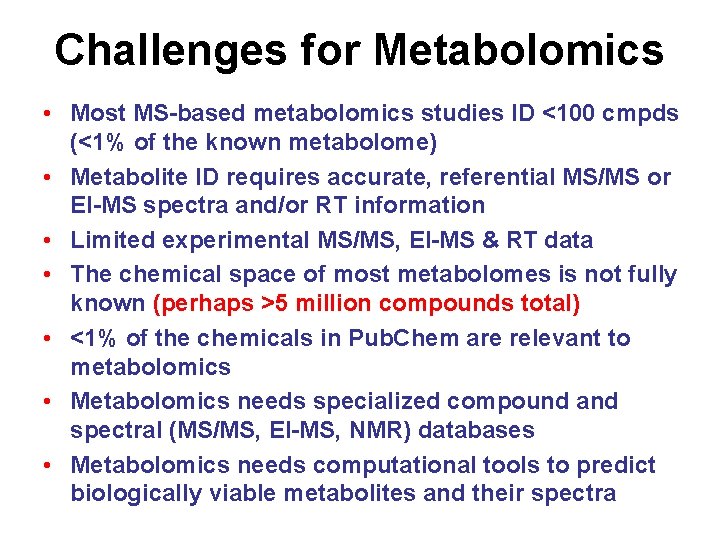 Challenges for Metabolomics • Most MS-based metabolomics studies ID <100 cmpds (<1% of the