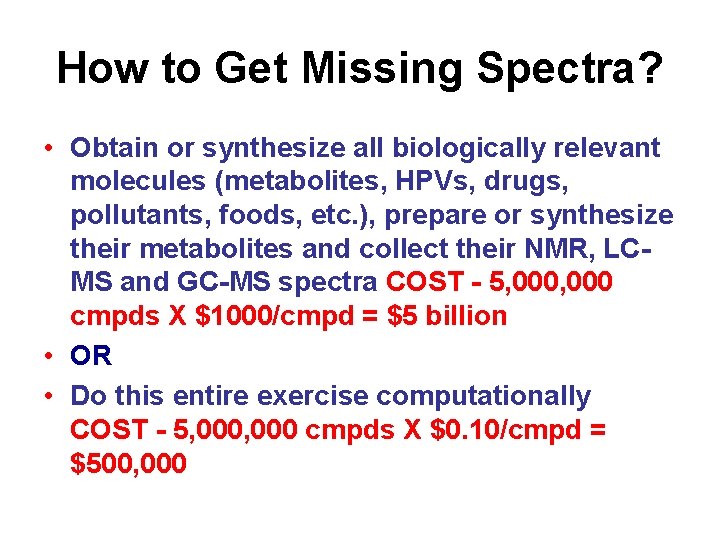 How to Get Missing Spectra? • Obtain or synthesize all biologically relevant molecules (metabolites,