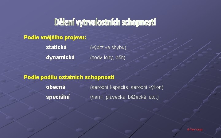 Podle vnějšího projevu: statická (výdrž ve shybu) dynamická (sedy-lehy, běh) Podle podílu ostatních schopností