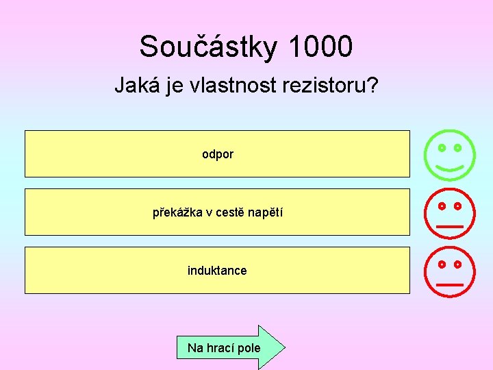 Součástky 1000 Jaká je vlastnost rezistoru? odpor překážka v cestě napětí induktance Na hrací