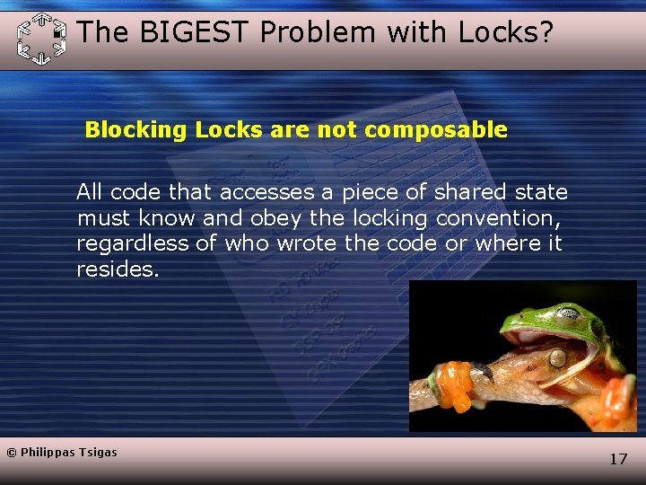 § The BIGEST Problem with Locks? Blocking Locks are not composable All code that