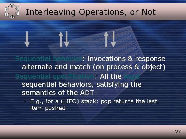 Interleaving Operations, or Not Sequential behavior: invocations & response alternate and match (on process