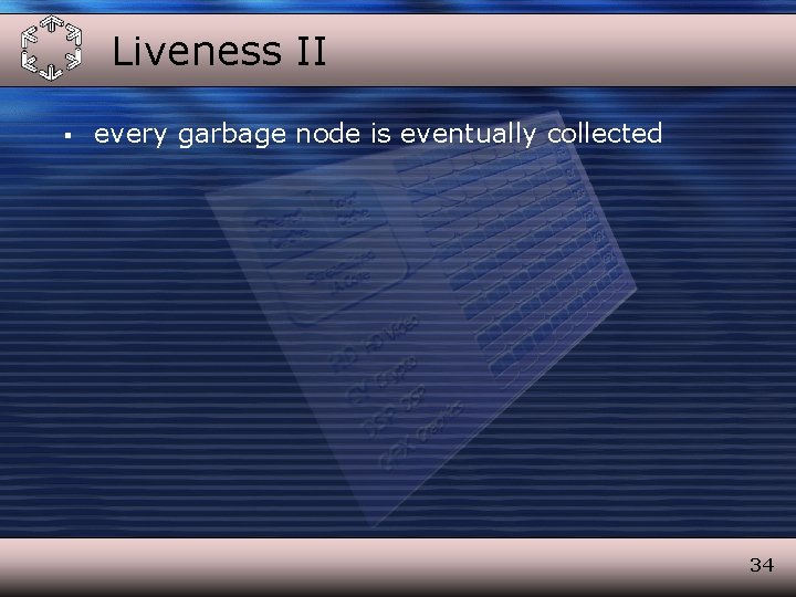Liveness II § every garbage node is eventually collected 34 