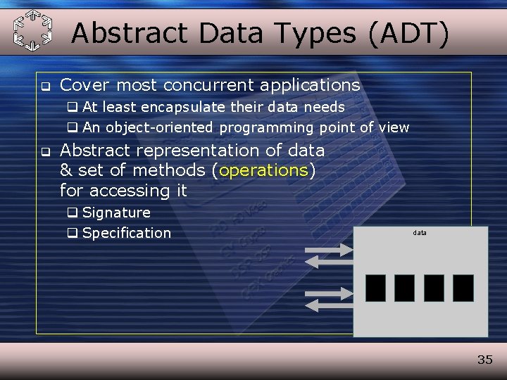 Abstract Data Types (ADT) q Cover most concurrent applications q At least encapsulate their