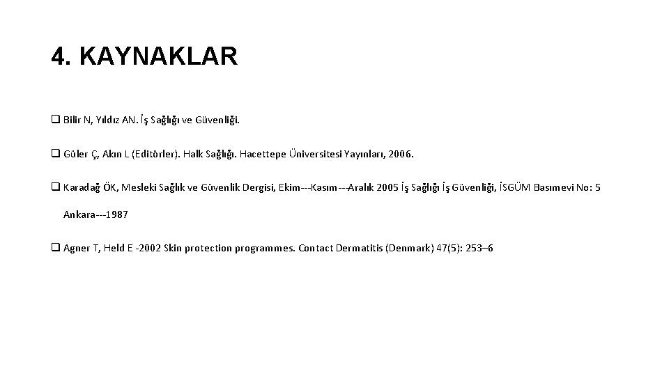 4. KAYNAKLAR q Bilir N, Yıldız AN. İş Sağlığı ve Güvenliği. q Güler Ç,