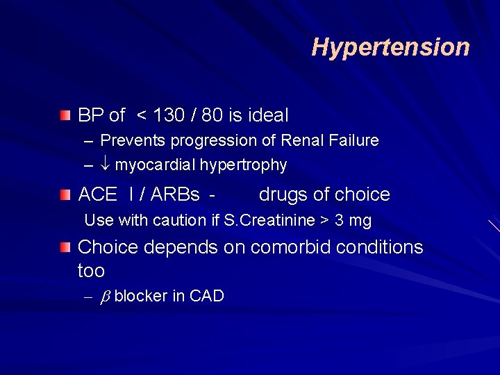 Hypertension BP of < 130 / 80 is ideal – Prevents progression of Renal