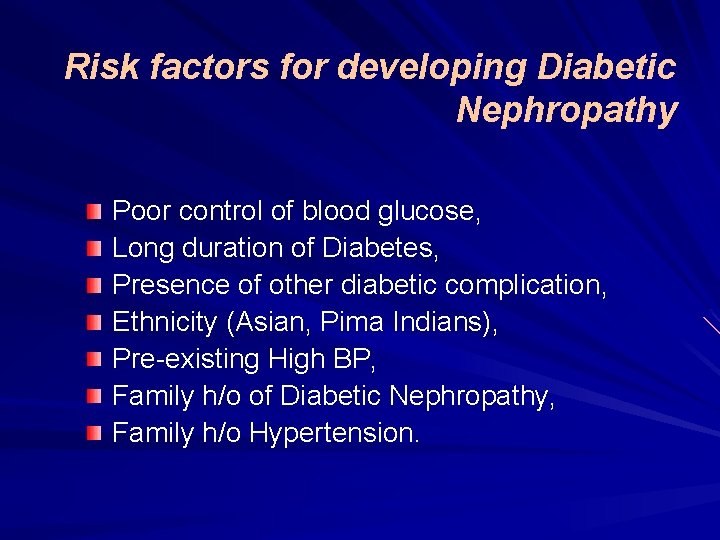 Risk factors for developing Diabetic Nephropathy Poor control of blood glucose, Long duration of
