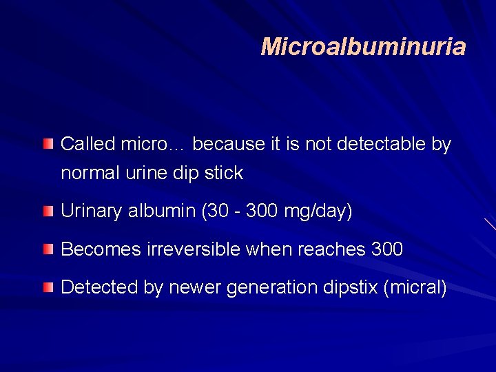 Microalbuminuria Called micro… because it is not detectable by normal urine dip stick Urinary