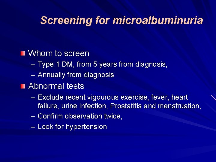 Screening for microalbuminuria Whom to screen – Type 1 DM, from 5 years from
