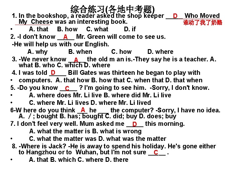 综合练习(各地中考题) 1. In the bookshop, a reader asked the shop keeper _____ D Who