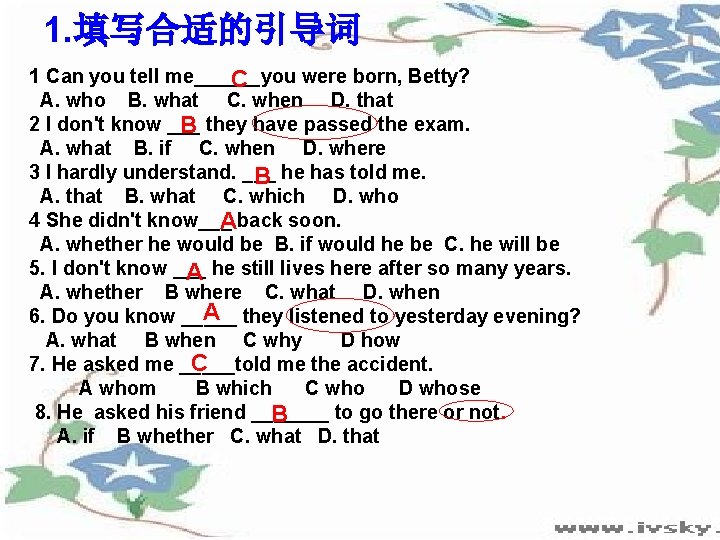 1. 填写合适的引导词 1 Can you tell me______you were born, Betty? C A. who B.