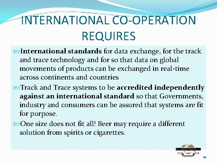 INTERNATIONAL CO-OPERATION REQUIRES International standards for data exchange, for the track and trace technology