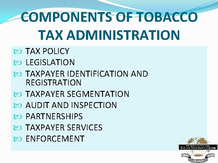 COMPONENTS OF TOBACCO TAX ADMINISTRATION TAX POLICY LEGISLATION TAXPAYER IDENTIFICATION AND REGISTRATION TAXPAYER SEGMENTATION
