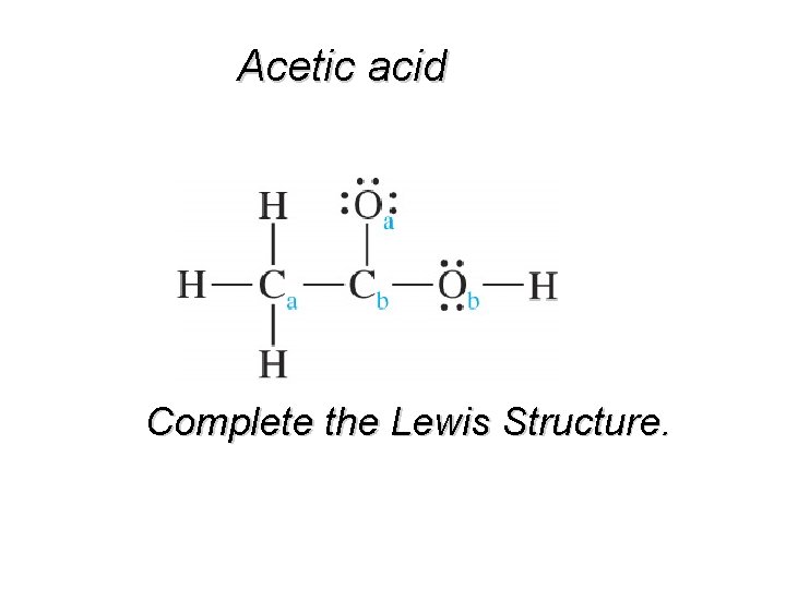 Acetic acid Complete the Lewis Structure. 