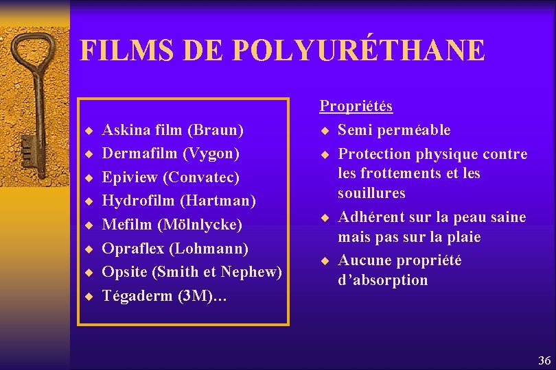 FILMS DE POLYURÉTHANE ¨ Askina film (Braun) ¨ Dermafilm (Vygon) ¨ Epiview (Convatec) ¨