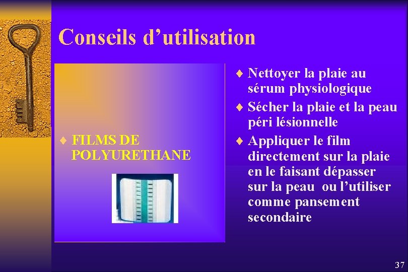 Conseils d’utilisation ¨ Nettoyer la plaie au ¨ FILMS DE POLYURETHANE sérum physiologique ¨