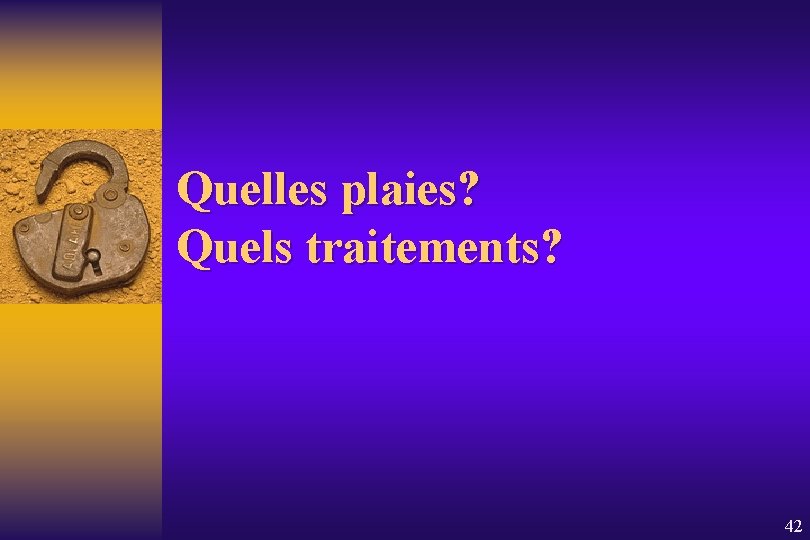 Quelles plaies? Quels traitements? 42 