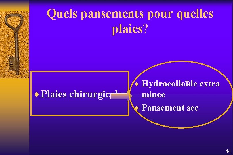 Quels pansements pour quelles plaies? ¨ Plaies chirurgicales ¨ Hydrocolloïde extra mince ¨ Pansement