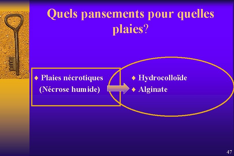 Quels pansements pour quelles plaies? ¨ Plaies nécrotiques (Nécrose humide) ¨ Hydrocolloïde ¨ Alginate