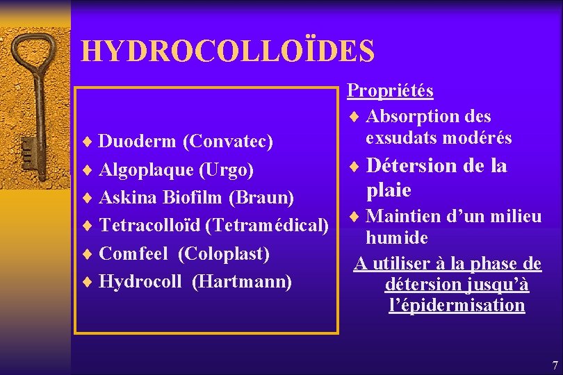 HYDROCOLLOÏDES ¨ Duoderm (Convatec) ¨ Algoplaque (Urgo) ¨ Askina Biofilm (Braun) ¨ Tetracolloïd (Tetramédical)