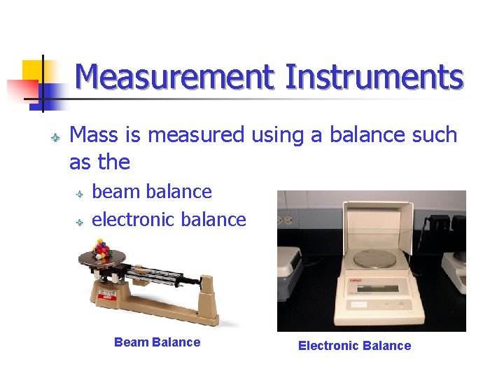 Measurement Instruments Mass is measured using a balance such as the beam balance electronic